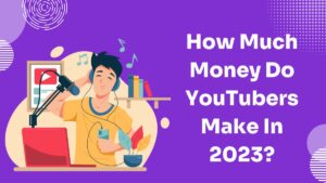 Read more about the article How Much Money Do YouTubers Make In 2023 (Surprising Facts!)