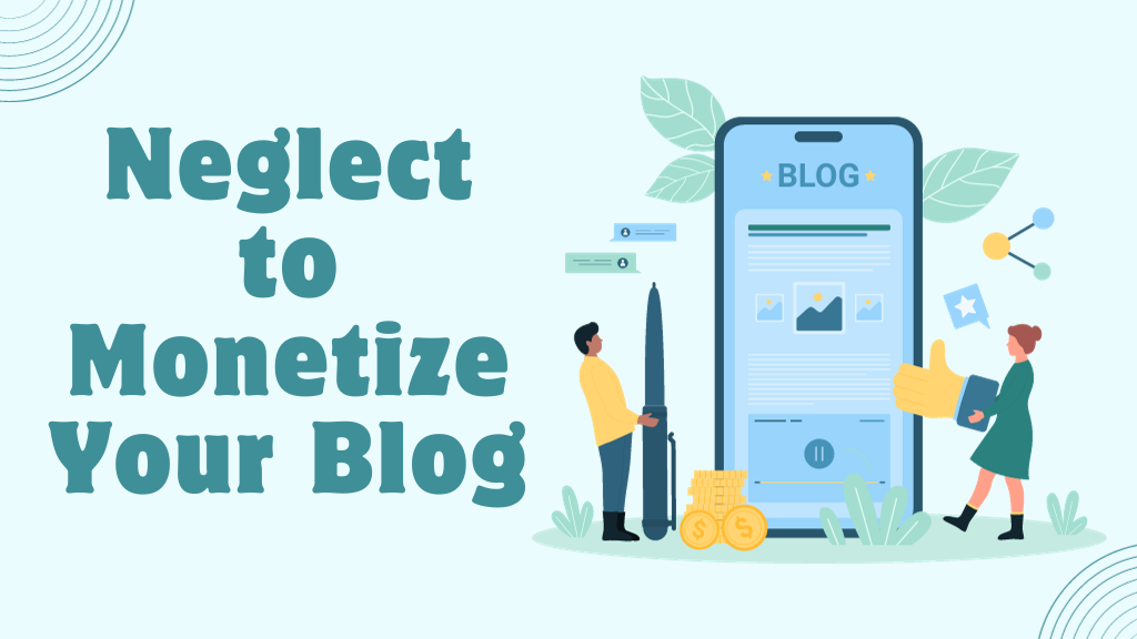 Neglect to Monetize your Blog