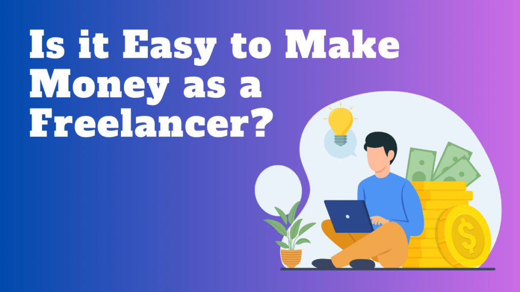 Is it Easy to Make Money as a Freelancer?