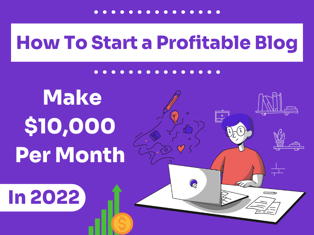 How To Start A Blog in 2022 and Make $10,000 Per Month